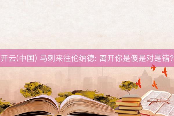 开云(中国) 马刺来往伦纳德: 离开你是傻是对是错?