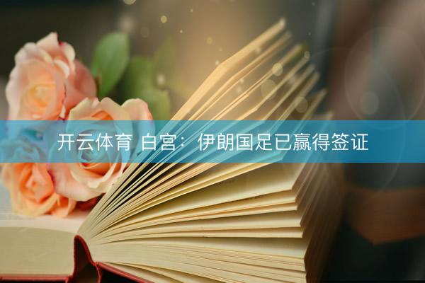 开云体育 白宫：伊朗国足已赢得签证