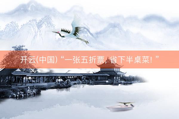 开云(中国) “一张五折票， 省下半桌菜! ”